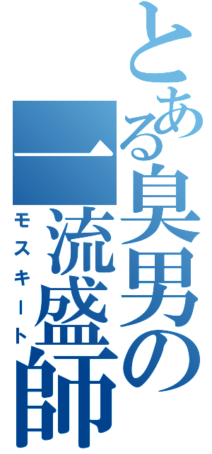 とある臭男の一流盛師 Ⅱ（モスキート）