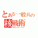 とある一般兵の核戦術（モダンウォーフェア）