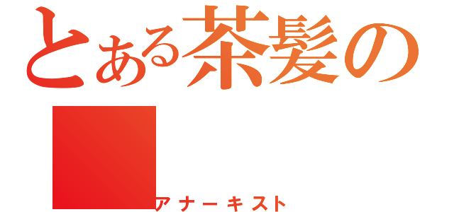 とある茶髪の（アナーキスト）