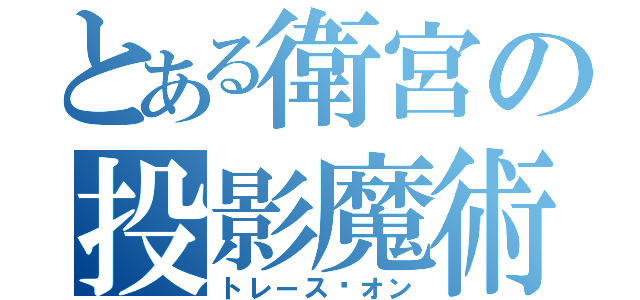 とある衛宮の投影魔術（トレース•オン）