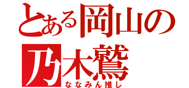 とある岡山の乃木鷲（ななみん推し）