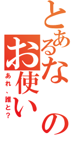 とあるなのお使い（あれ、誰と？）