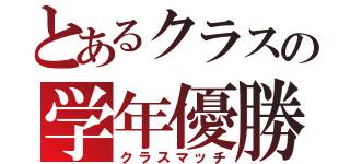 とあるクラスの学年優勝（クラスマッチ）