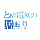 とある電気の居眠り（タクロウ）