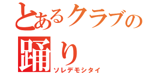 とあるクラブの踊り（ソレデモシタイ）