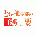 とある籠球部の６番 要（藤井 蒼斗）