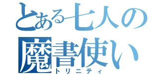 とある七人の魔書使い（トリニティ）