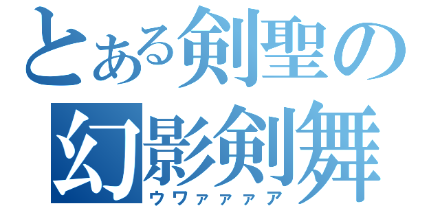 とある剣聖の幻影剣舞（ウワァァァア）