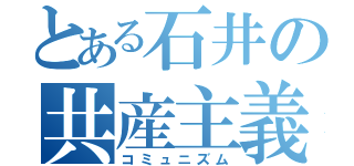 とある石井の共産主義（コミュニズム）