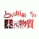 とある垣根 帝督の未元物質（ダークマター）