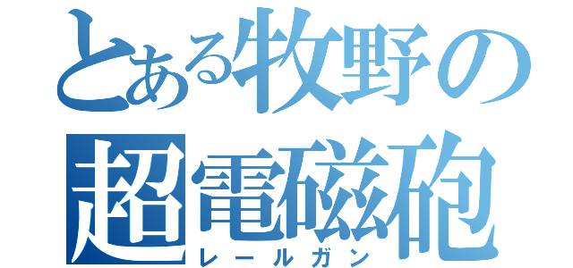 とある牧野の超電磁砲（レールガン）