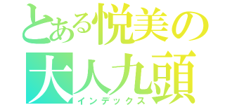 とある悦美の大人九頭龍師（インデックス）