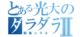 とある光大のダラダラⅡ（将来シラネ）