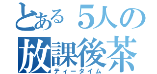 とある５人の放課後茶会（ティータイム）