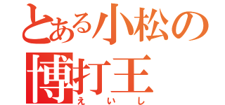 とある小松の博打王（えいし）