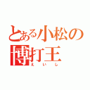 とある小松の博打王（えいし）