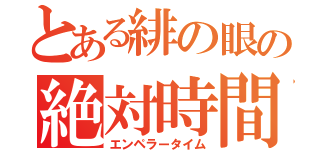 とある緋の眼の絶対時間（エンペラータイム）