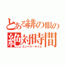 とある緋の眼の絶対時間（エンペラータイム）