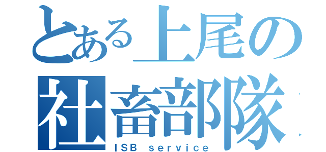 とある上尾の社畜部隊（ＩＳＢ ｓｅｒｖｉｃｅ）