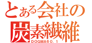 とある会社の炭素繊維（ＤＯＧＭＡ６０．１）