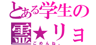 とある学生の霊★リョ（ごめんね。）