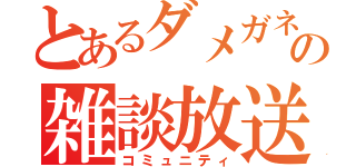 とあるダメガネズの雑談放送（コミュニティ）