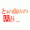 とある商店の店長（起きろ、紅姫）