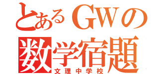 とあるＧＷの数学宿題（文理中学校）