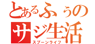 とあるふぅのサジ生活（スプーンライフ）