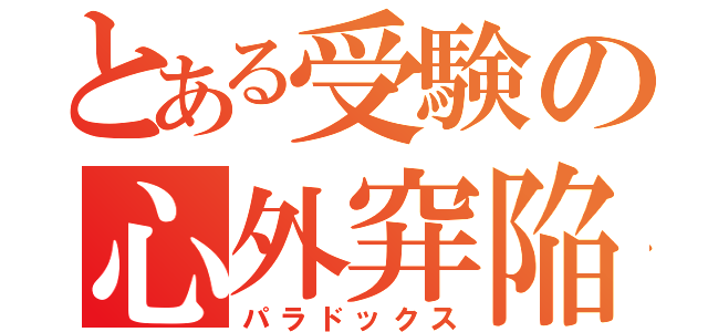 とある受験の心外穽陥（パラドックス）