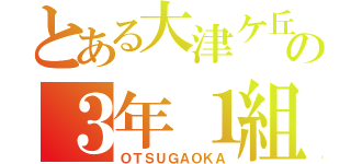 とある大津ケ丘の３年１組（ＯＴＳＵＧＡＯＫＡ）