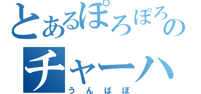 とあるぽろぽろのチャーハン（うんばぼ）