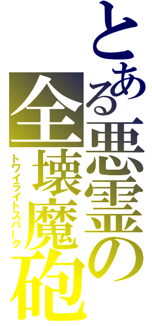 とある悪霊の全壊魔砲（トワイライトスパーク）