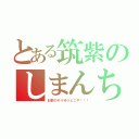 とある筑紫のしまんちょ（お前のそうゆうとこや！！！）