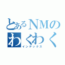 とあるＮＭのわくわく（インデックス）