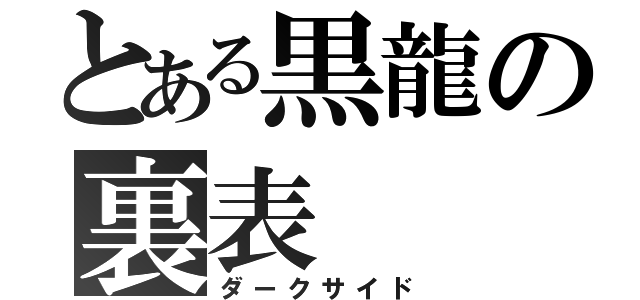 とある黒龍の裏表（ダークサイド）