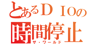 とあるＤＩＯの時間停止（ザ・ワールド）