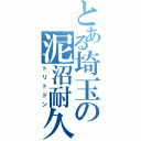 とある埼玉の泥沼耐久型（トリトドン）