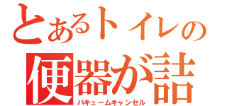 とあるトイレの便器が詰まる（バキュームキャンセル）