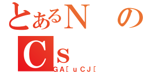 とあるＮのＣｓ（ＧＡ［ｕＣＪ［）