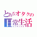 とあるオタクの日常生活（インデックス）