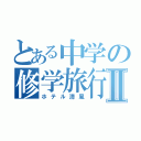 とある中学の修学旅行Ⅱ（ホテル清風）