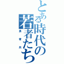 とある時代の若者たち（勇者共）