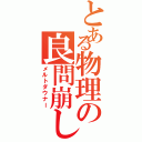 とある物理の良問崩し（メルトダウナー）