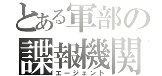 とある軍部の諜報機関（エージェント）