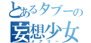 とあるタブーの妄想少女（メアリー）