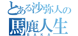 とある沙弥人の馬鹿人生（ＢＡＫＡ）