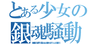 とある少女の銀魂騒動（銀魂の世界で美少女が暴れますｄｙ球磨川）