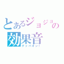 とあるジョジョの効果音（グッパオン！）