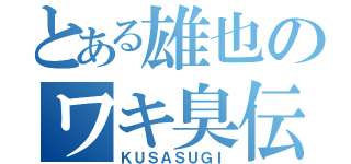 とある雄也のワキ臭伝（ＫＵＳＡＳＵＧＩ）